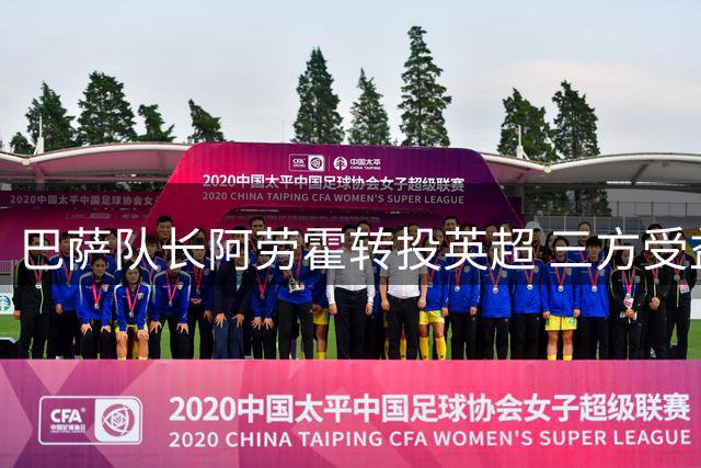 巴萨队长阿劳霍转投英超 三方受益的高效操作引关注
