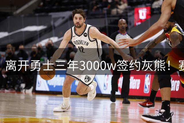 离开勇士三年3000w签约灰熊！赛场细节拆解波斯特