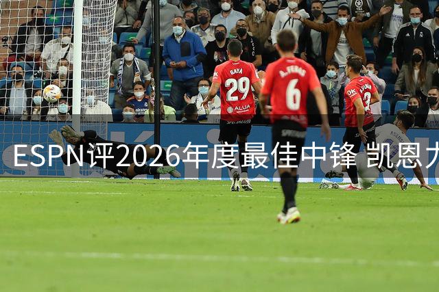 ESPN评2026年度最佳中锋 凯恩力压姆巴佩夺魁