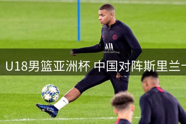 U18男篮亚洲杯 中国对阵斯里兰卡进行中 助教马尔科维奇执教比赛